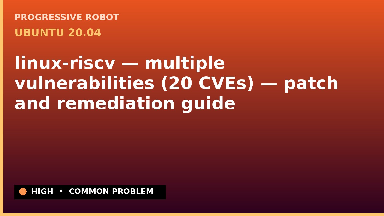 Ubuntu 20.04 — linux-riscv — multiple vulnerabilities (20 CVEs) — patch and remediation guide