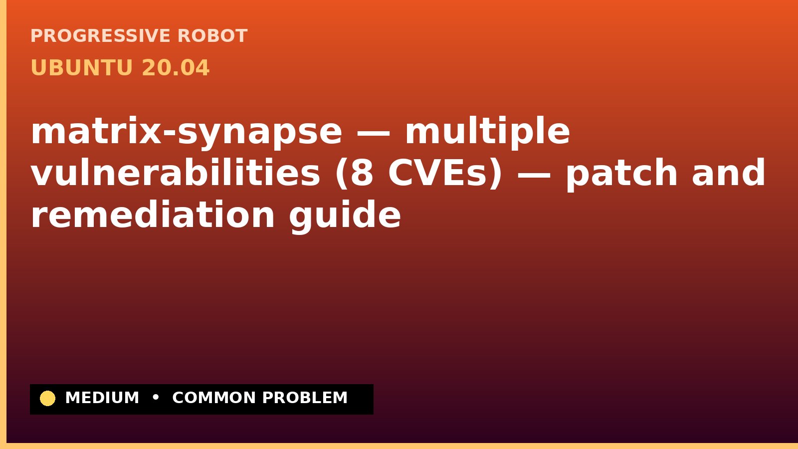Ubuntu 20.04 — matrix-synapse — multiple vulnerabilities (8 CVEs) — patch and remediation guide — diagnosis and fix on Ubuntu 20.04