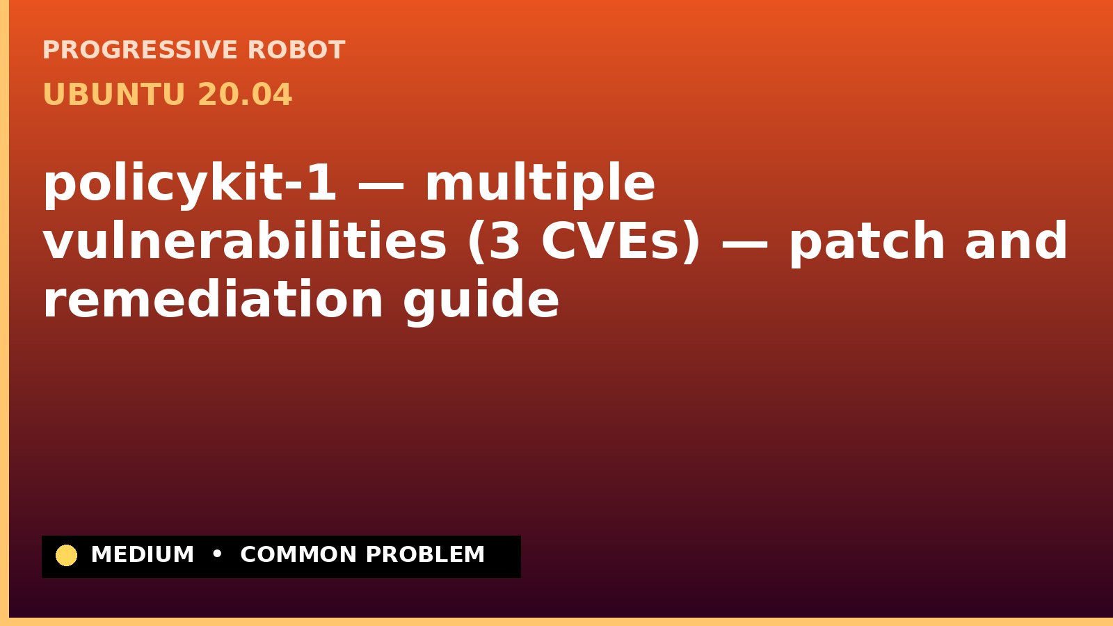Ubuntu 20.04 — policykit-1 — multiple vulnerabilities (3 CVEs) — patch and remediation guide — diagnosis and fix on Ubuntu 20.04