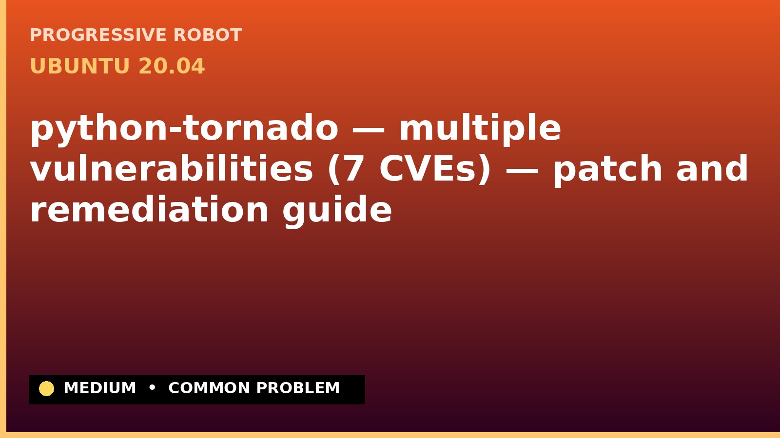 Ubuntu 20.04 — python-tornado — multiple vulnerabilities (7 CVEs) — patch and remediation guide — diagnosis and fix on Ubuntu 20.04