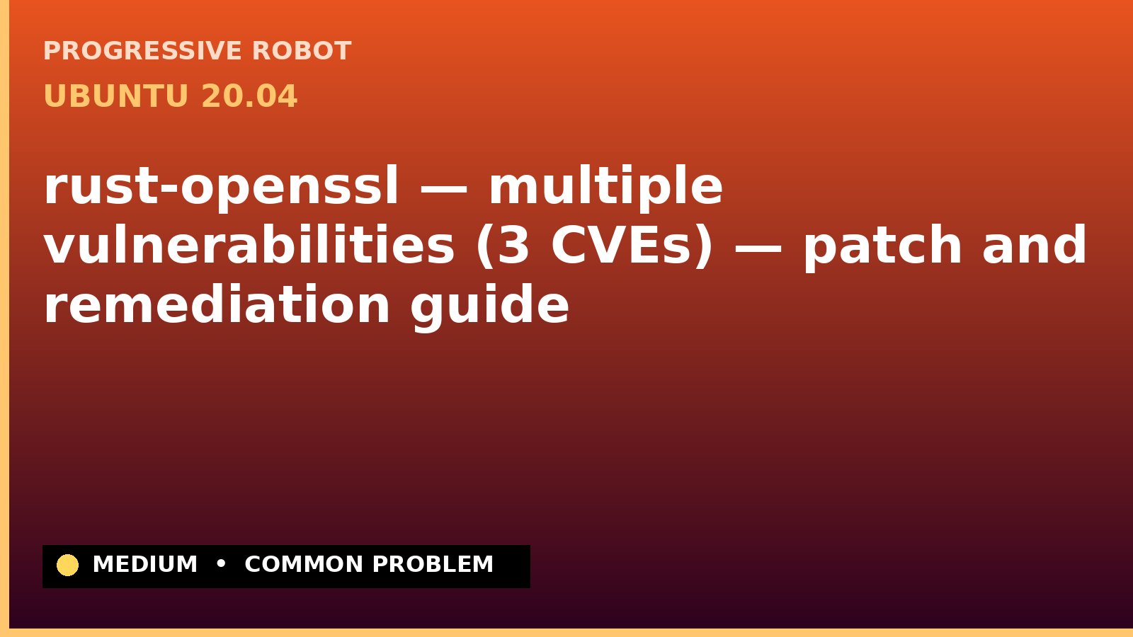Ubuntu 20.04 — rust-openssl — multiple vulnerabilities (3 CVEs) — patch and remediation guide — diagnosis and fix on Ubuntu 20.04