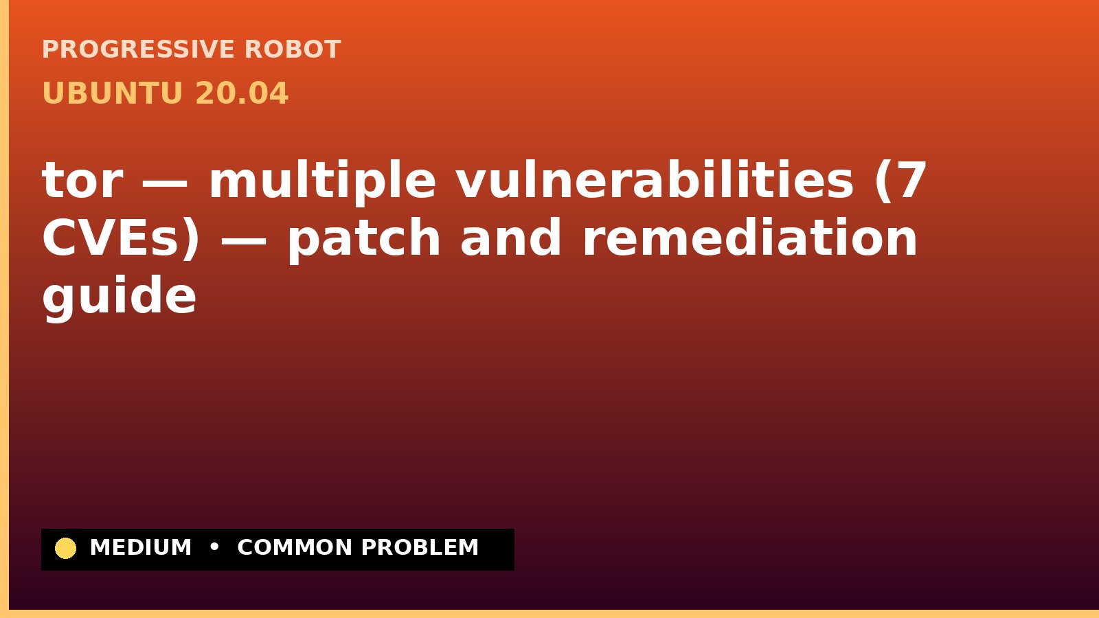 Ubuntu 20.04 — tor — multiple vulnerabilities (7 CVEs) — patch and remediation guide — diagnosis and fix on Ubuntu 20.04