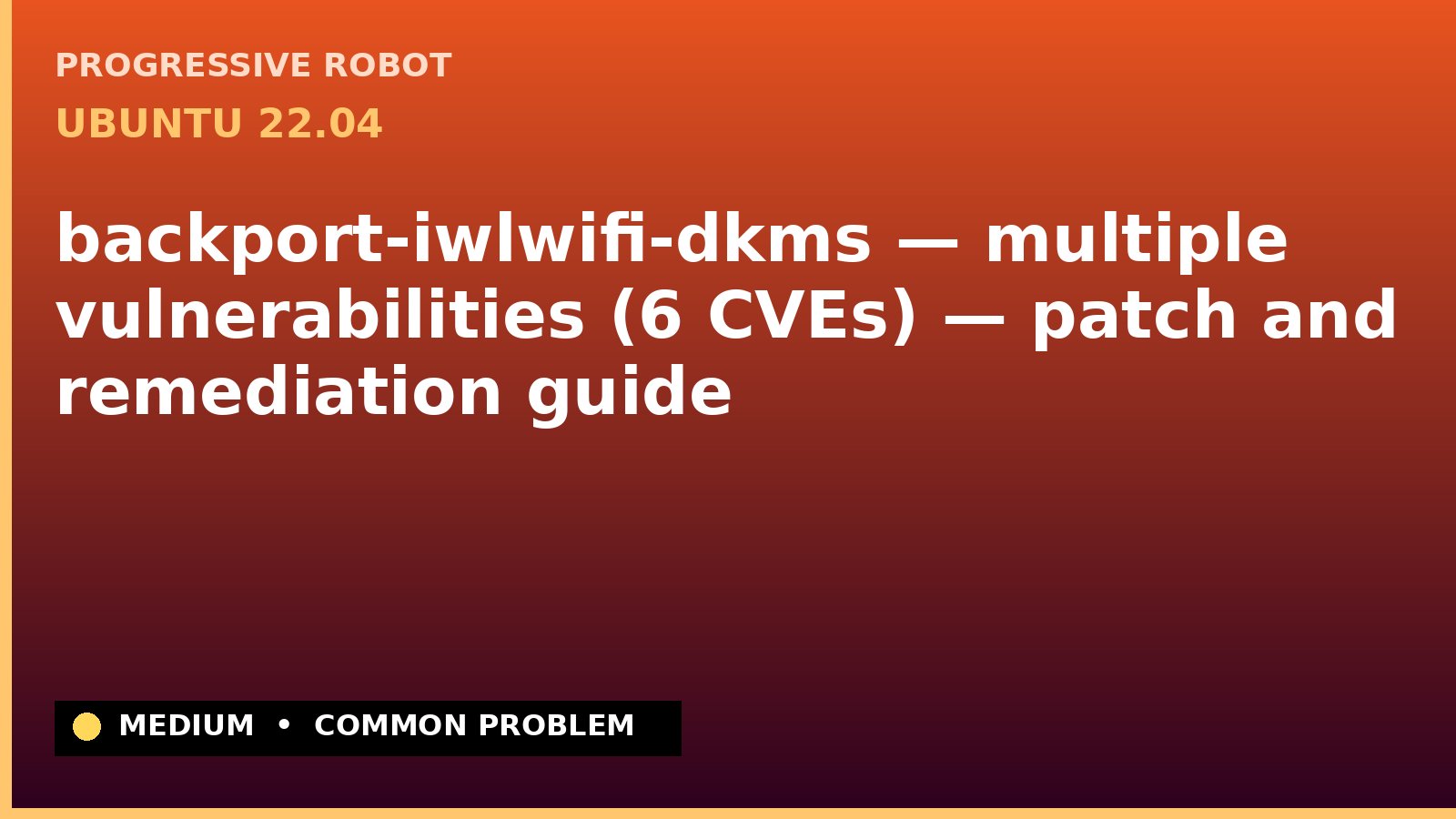 Ubuntu 22.04 — backport-iwlwifi-dkms — multiple vulnerabilities (6 CVEs) — patch and remediation guide