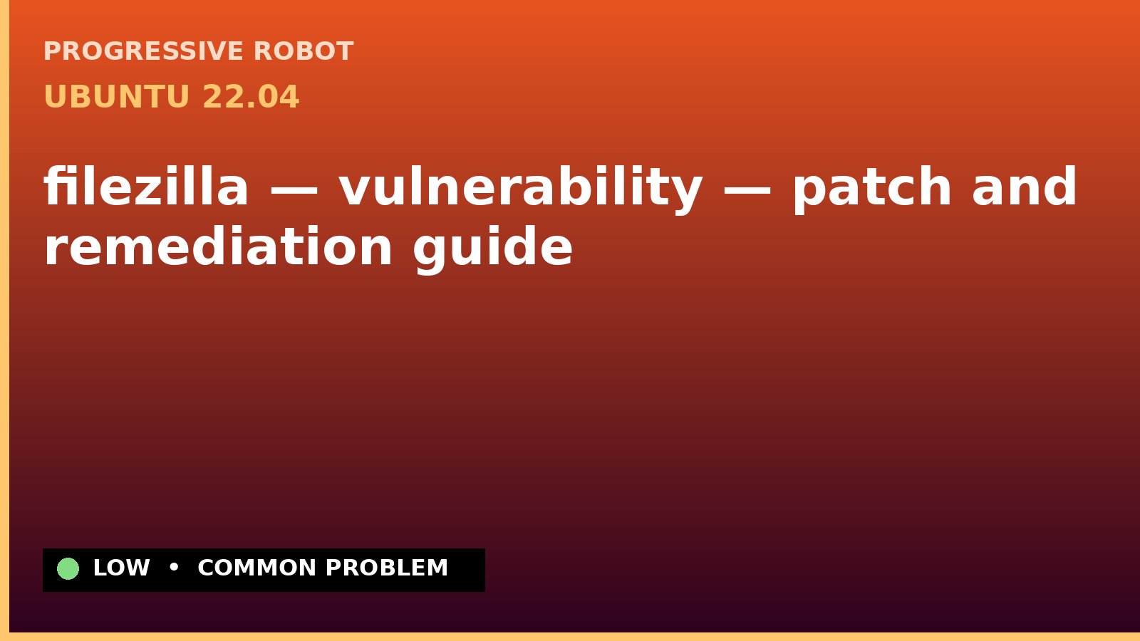 Ubuntu 22.04 — filezilla — vulnerability — patch and remediation guide — diagnosis and fix on Ubuntu 22.04