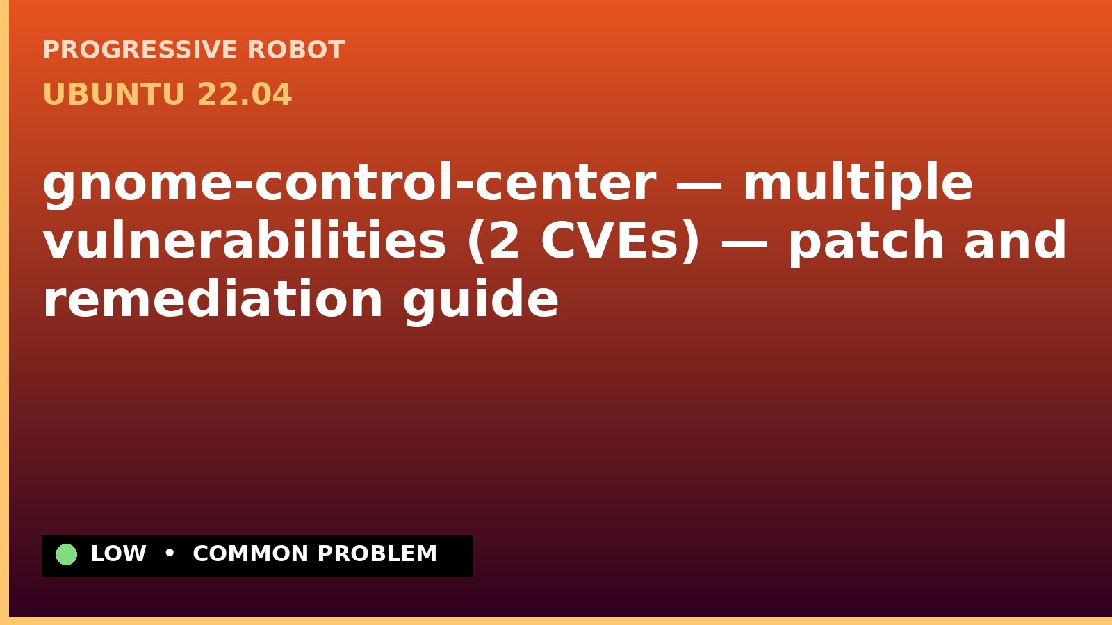 Ubuntu 22.04 — gnome-control-center — multiple vulnerabilities (2 CVEs) — patch and remediation guide — diagnosis and fix on Ubuntu 22.04