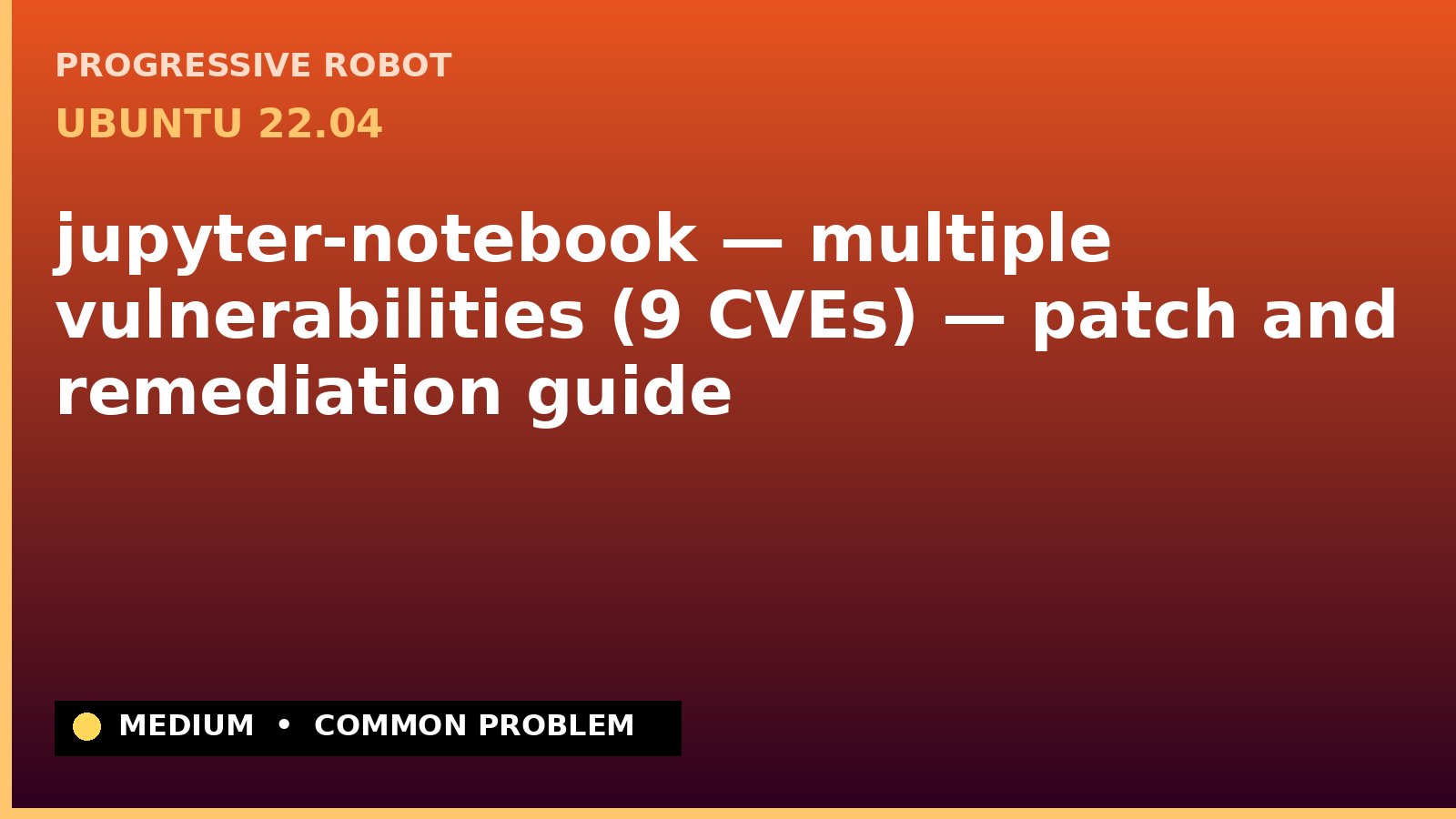 Ubuntu 22.04 — jupyter-notebook — multiple vulnerabilities (9 CVEs) — patch and remediation guide — diagnosis and fix on Ubuntu 22.04