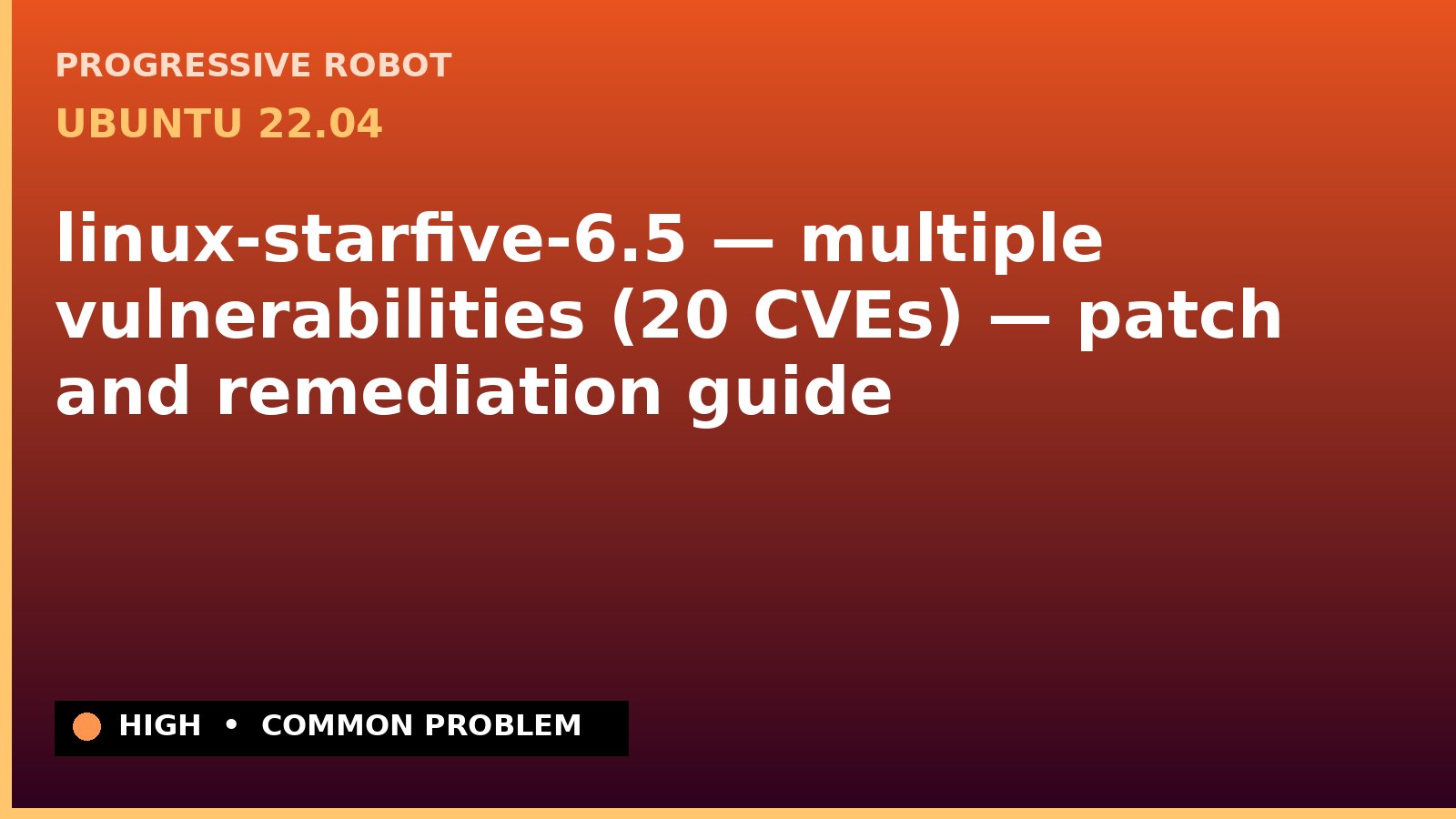 Ubuntu 22.04 — linux-starfive-6.5 — multiple vulnerabilities (20 CVEs) — patch and remediation guide — diagnosis and fix on Ubuntu 22.04