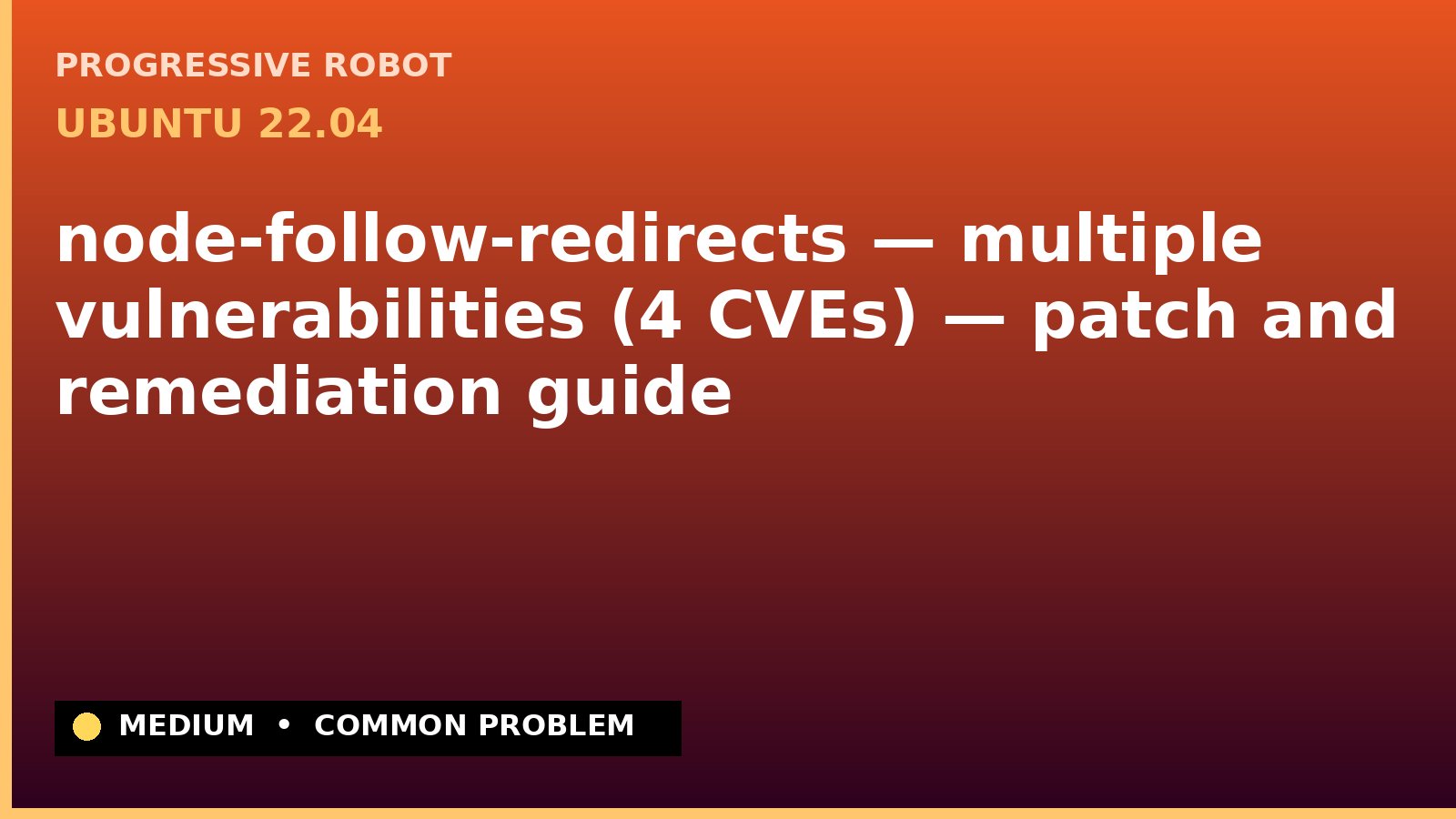 Ubuntu 22.04 — node-follow-redirects — multiple vulnerabilities (4 CVEs) — patch and remediation guide — diagnosis and fix on Ubuntu 22.04