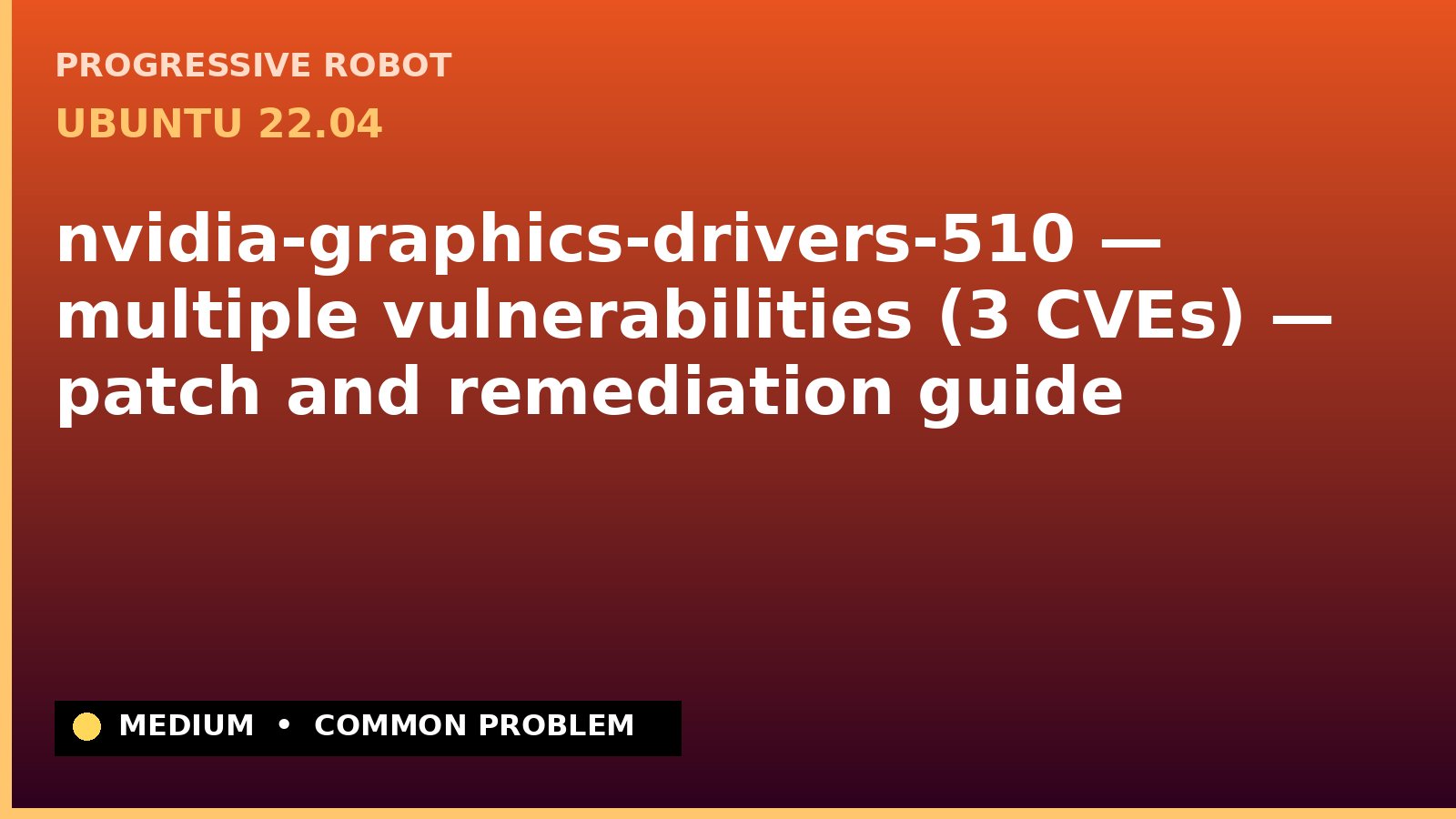 Ubuntu 22.04 — nvidia-graphics-drivers-510 — multiple vulnerabilities (3 CVEs) — patch and remediation guide — diagnosis and fix on Ubuntu 22.04