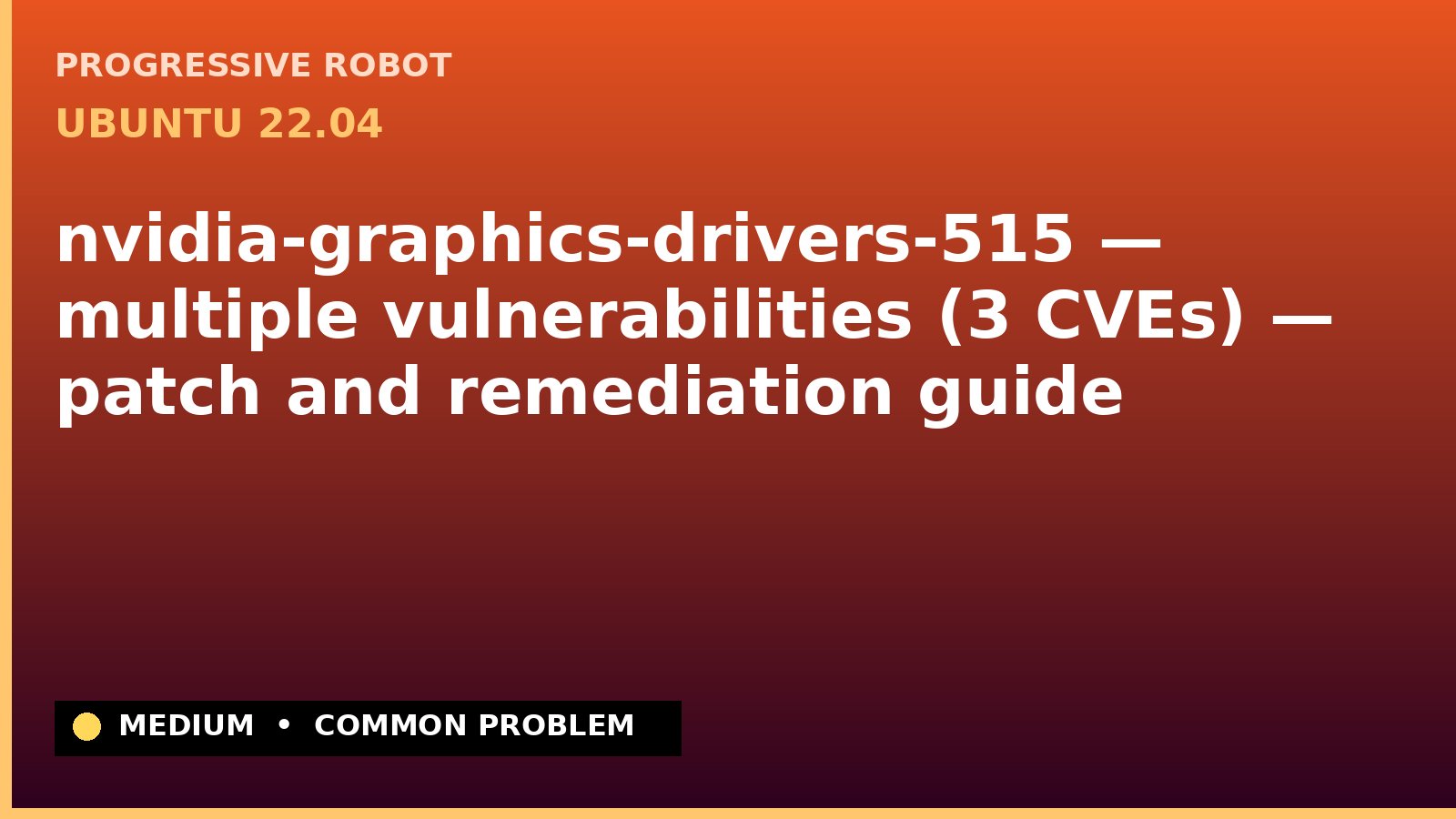 Ubuntu 22.04 — nvidia-graphics-drivers-515 — multiple vulnerabilities (3 CVEs) — patch and remediation guide