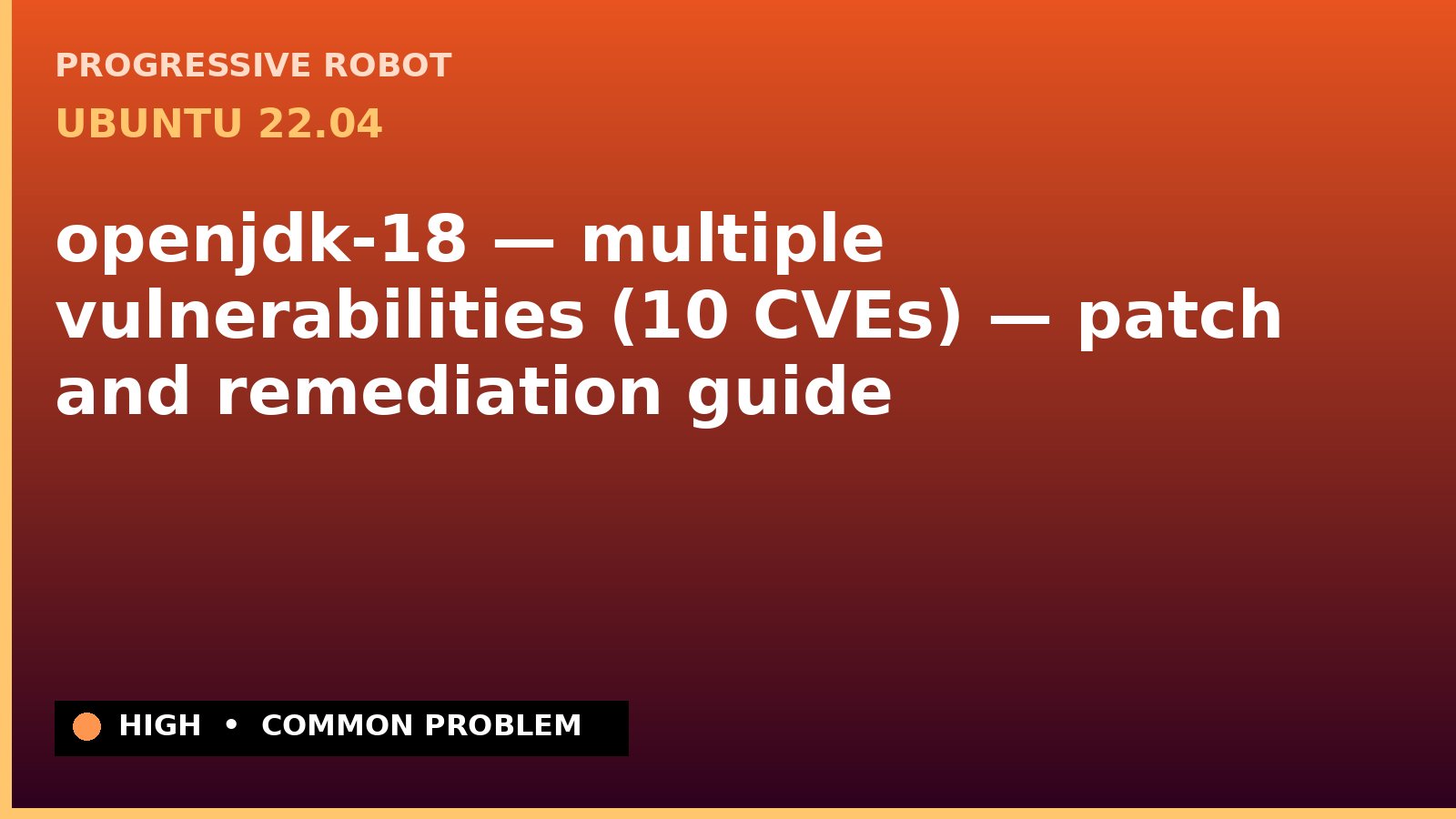 Ubuntu 22.04 — openjdk-18 — multiple vulnerabilities (10 CVEs) — patch and remediation guide — diagnosis and fix on Ubuntu 22.04