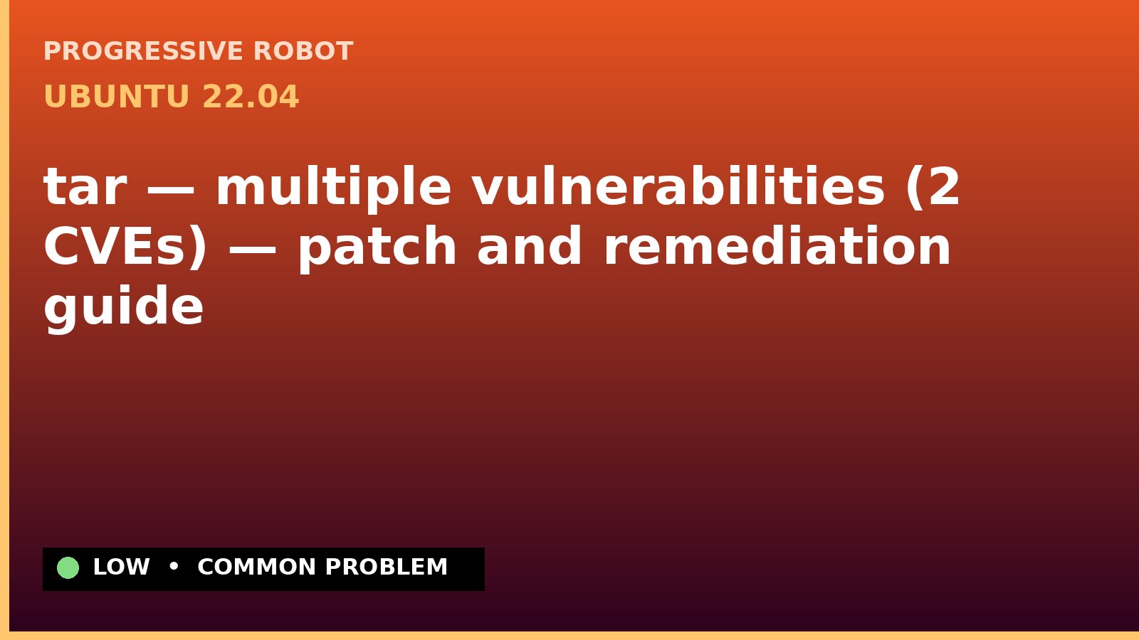 Ubuntu 22.04 — tar — multiple vulnerabilities (2 CVEs) — patch and remediation guide — diagnosis and fix on Ubuntu 22.04