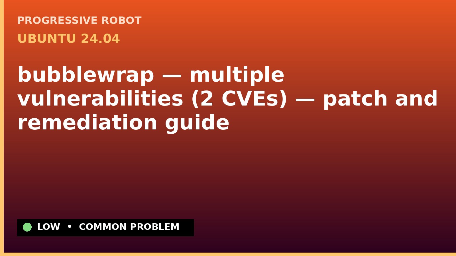 Ubuntu 24.04 — bubblewrap — multiple vulnerabilities (2 CVEs) — patch and remediation guide — diagnosis and fix on Ubuntu 24.04