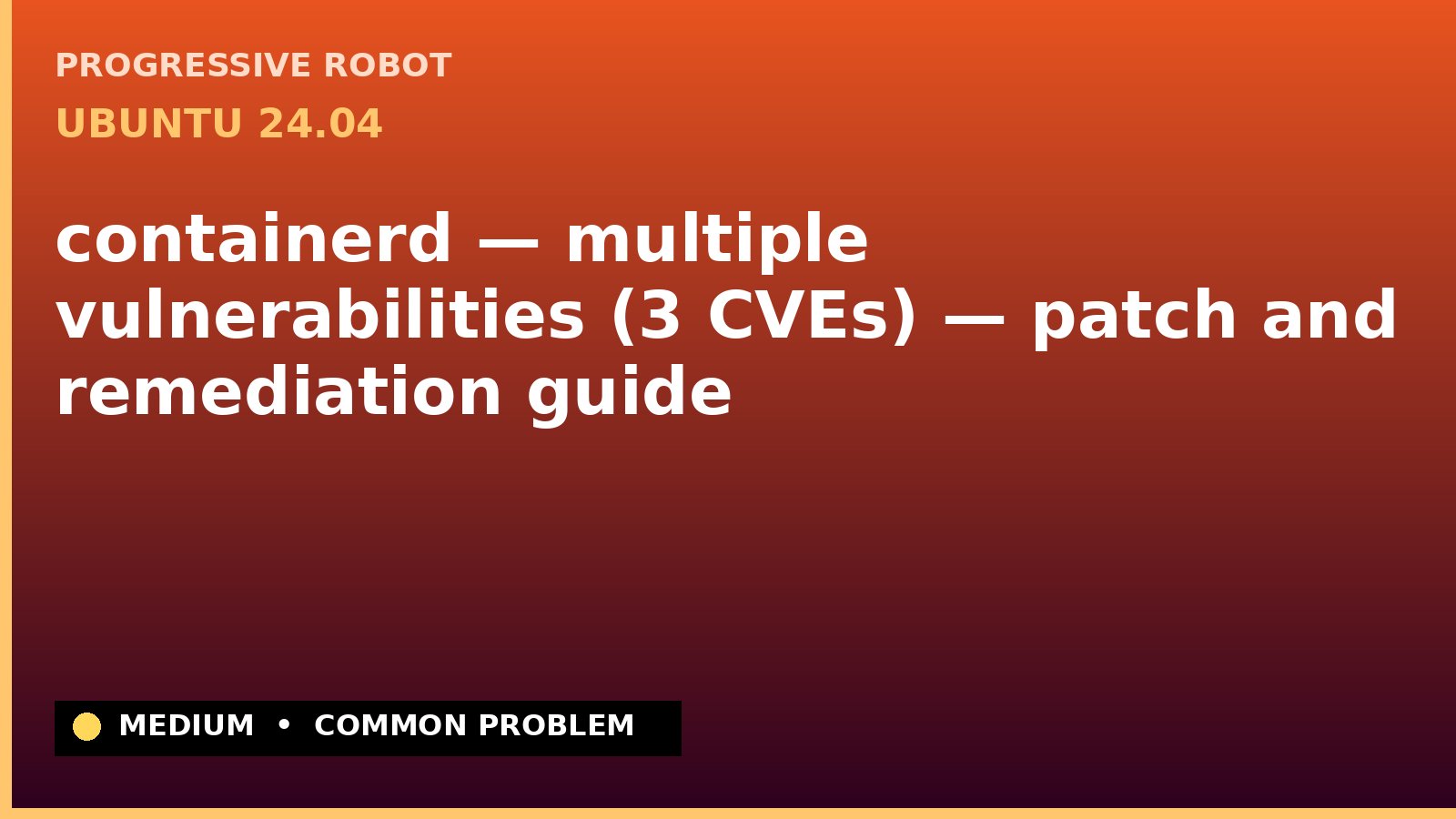 Ubuntu 24.04 — containerd — multiple vulnerabilities (3 CVEs) — patch and remediation guide — diagnosis and fix on Ubuntu 24.04