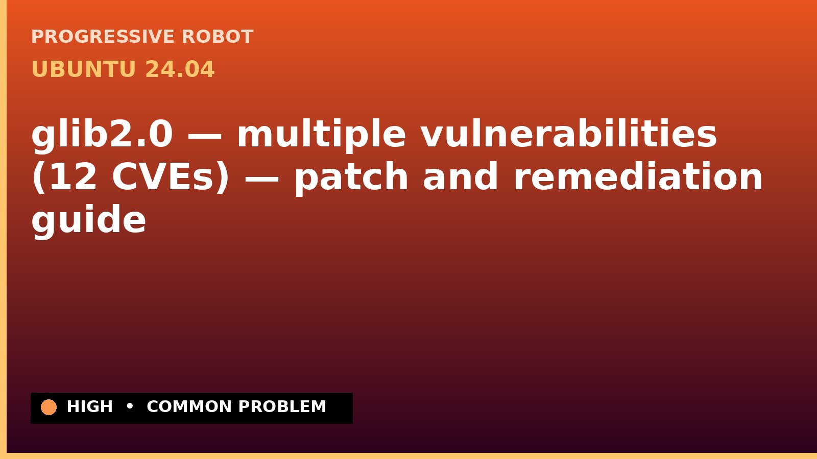 Ubuntu 24.04 — glib2.0 — multiple vulnerabilities (12 CVEs) — patch and remediation guide — diagnosis and fix on Ubuntu 24.04