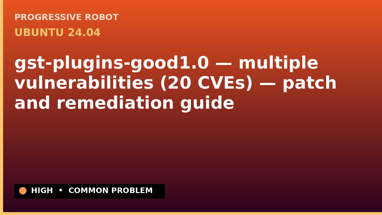 Ubuntu 24.04 — gst-plugins-good1.0 — multiple vulnerabilities (20 CVEs) — patch and remediation guide — diagnosis and fix on Ubuntu 24.04