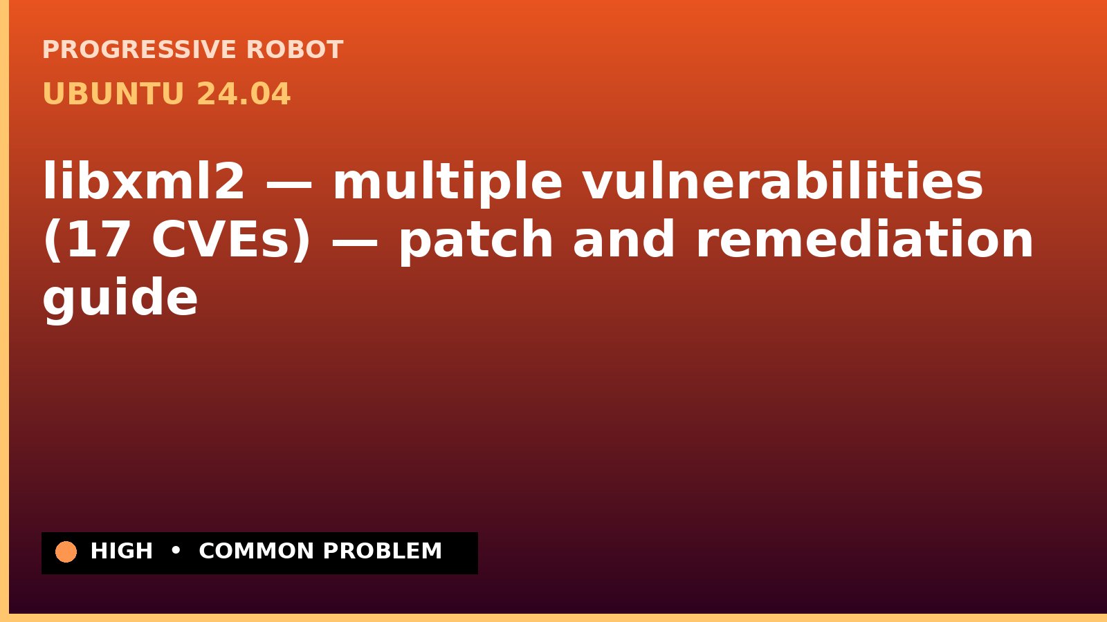 Ubuntu 24.04 — libxml2 — multiple vulnerabilities (17 CVEs) — patch and remediation guide — diagnosis and fix on Ubuntu 24.04