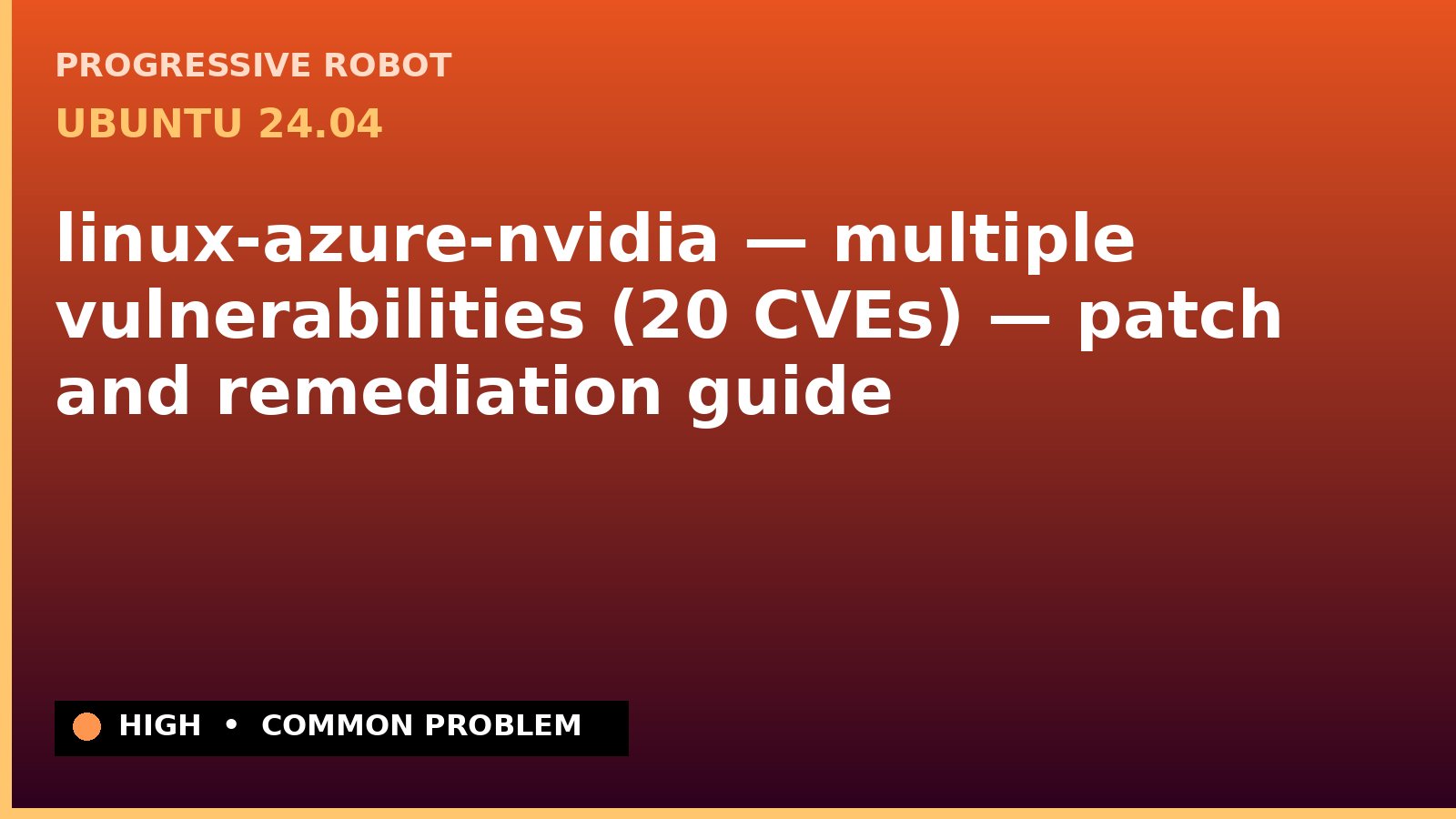 Ubuntu 24.04 — linux-azure-nvidia — multiple vulnerabilities (20 CVEs) — patch and remediation guide — diagnosis and fix on Ubuntu 24.04