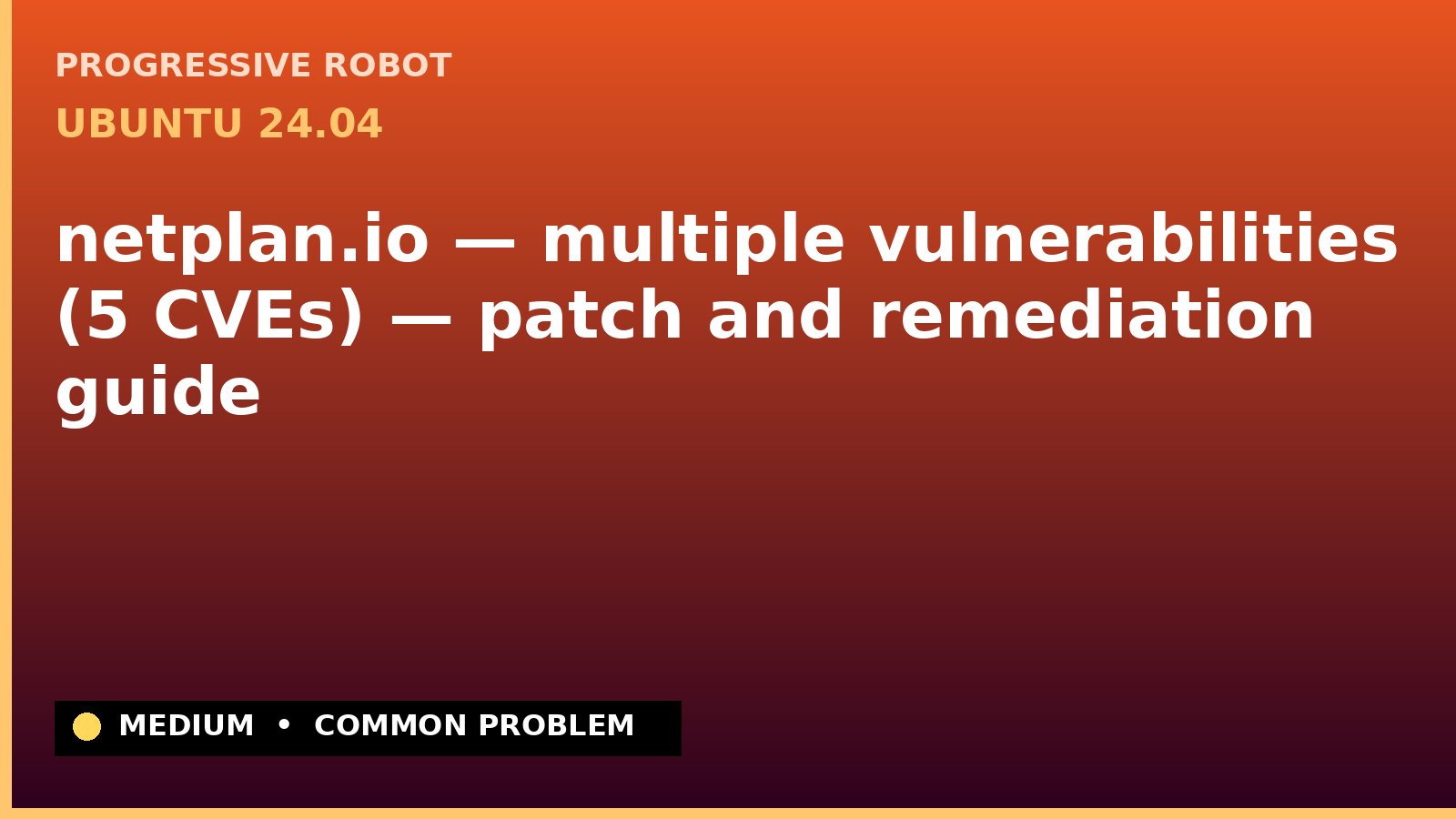 Ubuntu 24.04 — netplan.io — multiple vulnerabilities (5 CVEs) — patch and remediation guide — diagnosis and fix on Ubuntu 24.04