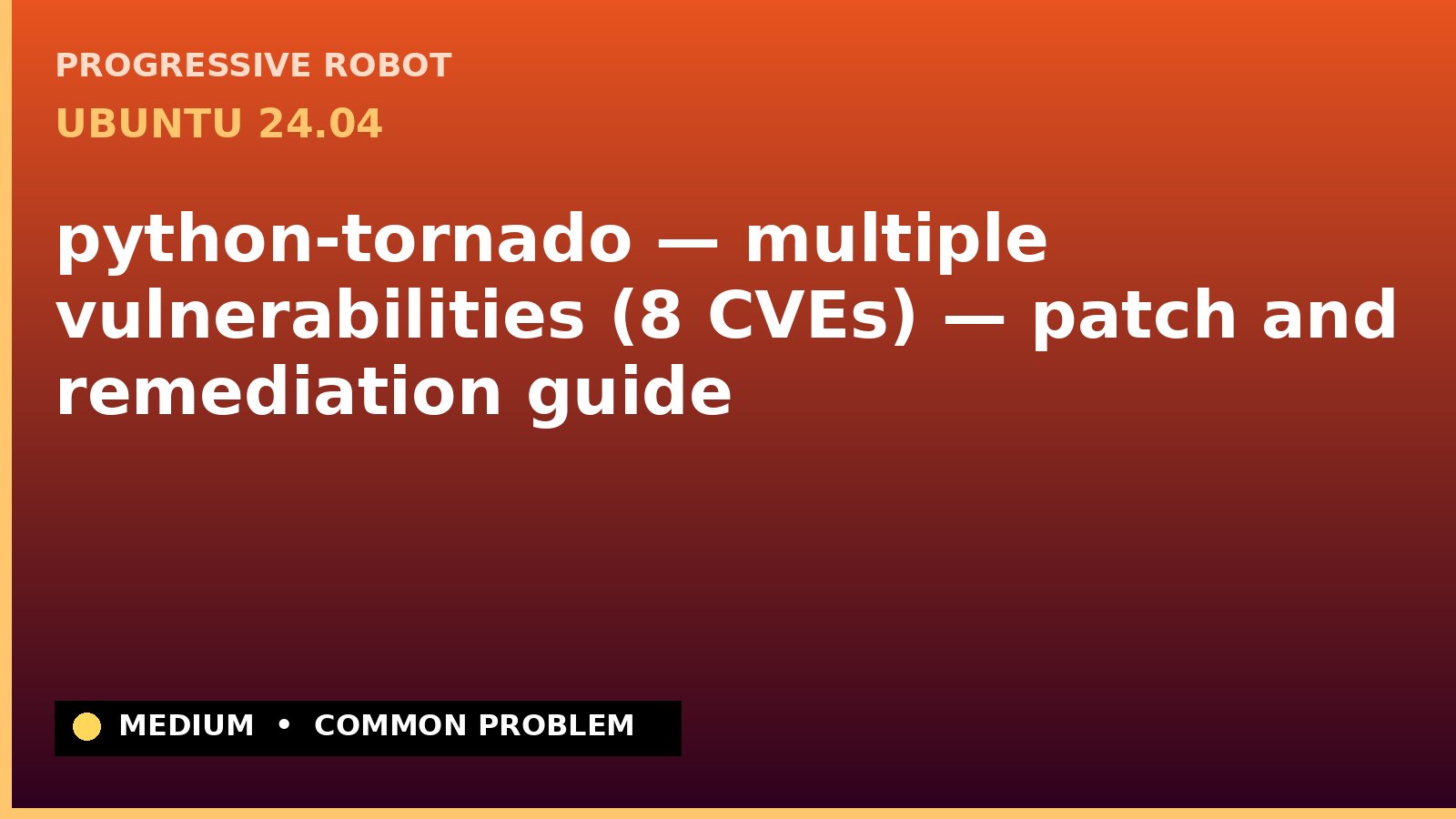 Ubuntu 24.04 — python-tornado — multiple vulnerabilities (8 CVEs) — patch and remediation guide — diagnosis and fix on Ubuntu 24.04