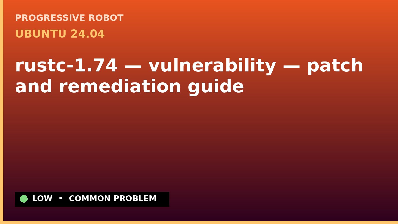 Ubuntu 24.04 — rustc-1.74 — vulnerability — patch and remediation guide — diagnosis and fix on Ubuntu 24.04