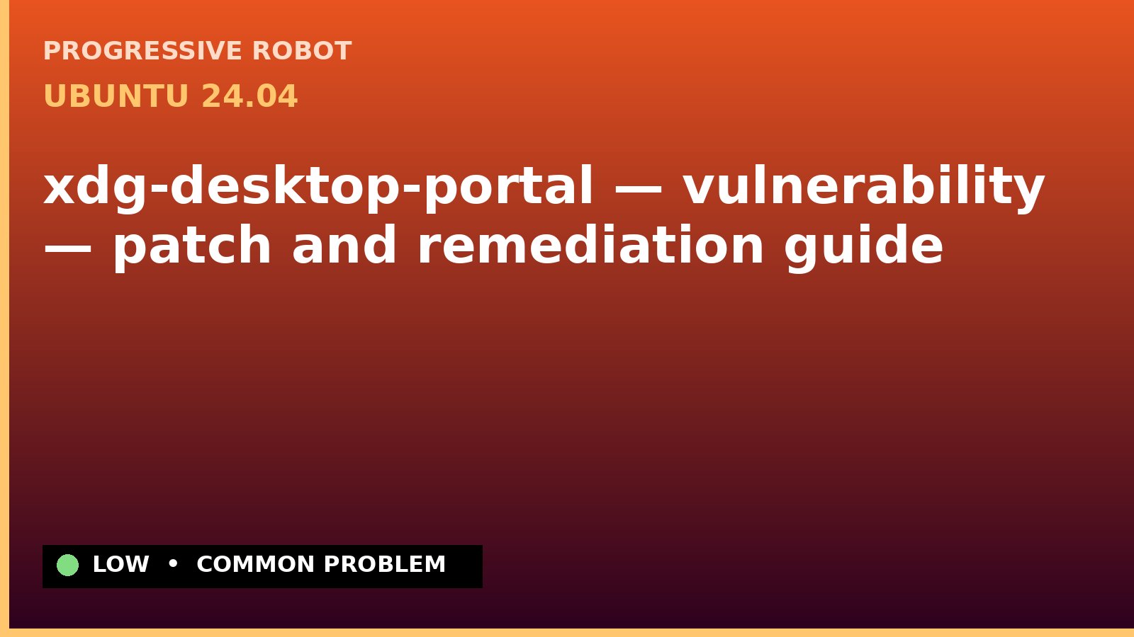 Ubuntu 24.04 — xdg-desktop-portal — vulnerability — patch and remediation guide — diagnosis and fix on Ubuntu 24.04